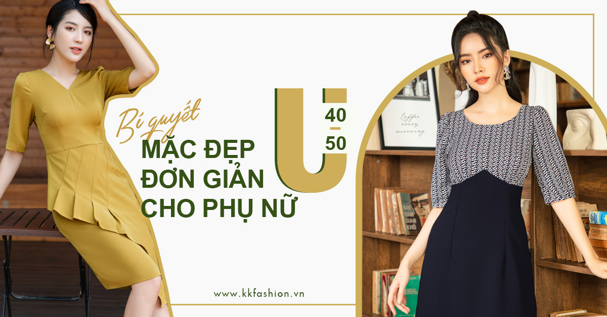 Bí quyết mặc đẹp đơn giản cho phụ nữ U40-50 - K&K Fashion