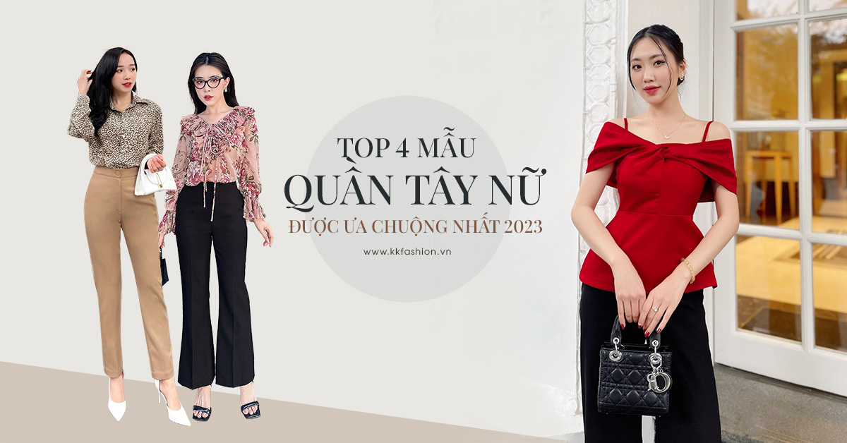 Top 4 mẫu quần tây nữ được ưa chuộng nhất hiện nay