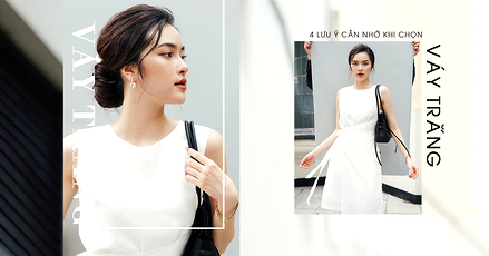 4 lưu ý nàng cần ghi nhớ khi chọn váy trắng